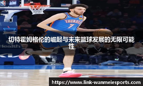 切特霍姆格伦的崛起与未来篮球发展的无限可能性