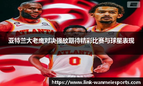 亚特兰大老鹰对决强敌期待精彩比赛与球星表现