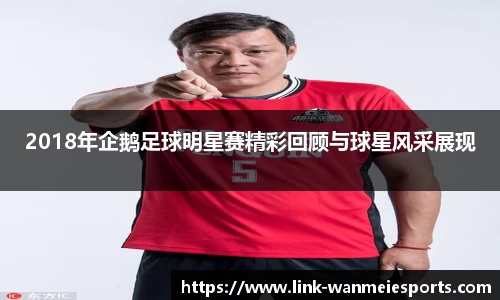 2018年企鹅足球明星赛精彩回顾与球星风采展现